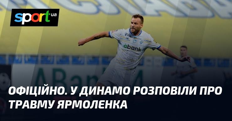 ОФІЦІЙНЕ ЗАЯВЛЕННЯ. У клубі Динамо поділилися інформацією щодо травми Ярмоленка.