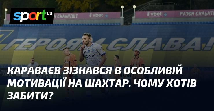 Караваєв відкрив секрет своєї особливої мотивації в матчі проти Шахтаря. Що спонукало його прагнути до гола?