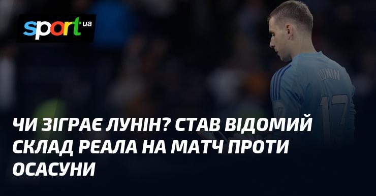 Чи вийде Лунін на поле? Оголошено склад Реала на гру з Осасуною.