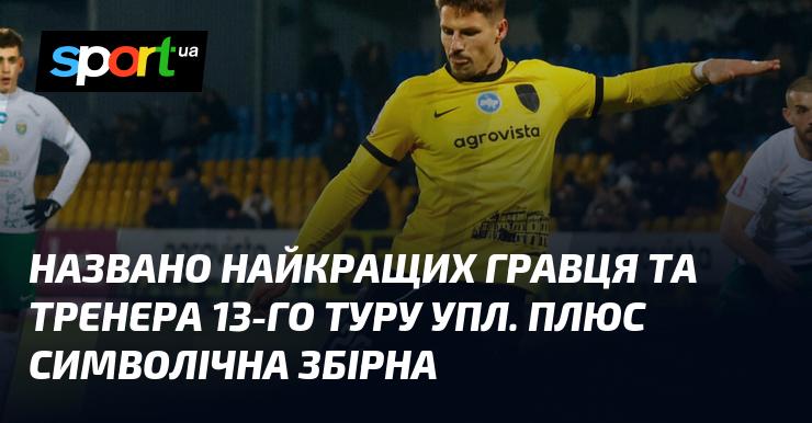 Оголошено імена найкращого гравця та тренера 13-го туру Української Прем'єр-ліги. Також представлено символічну збірну туру.